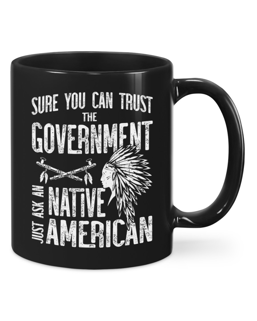 Sure You Can Trust The Government Just Ask An Native American Mugs Sure You Can Trust The Government Just Ask An Native American Mugs