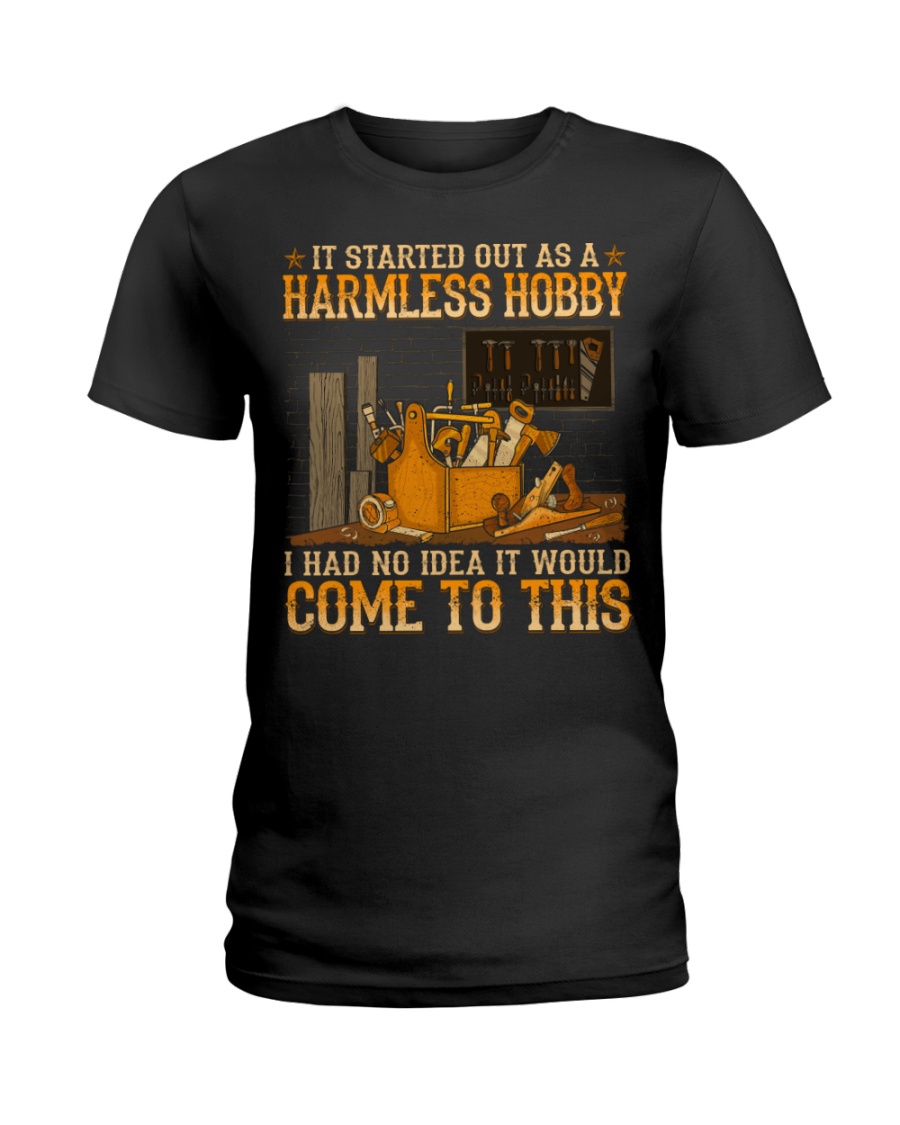 Woodcrafting It Started Out As A Harmless Hobby I Had No Idea It Would Come To This Ladies Tee Woodcrafting It Started Out As A Harmless Hobby I Had No Idea It Would Come To This Ladies Tee