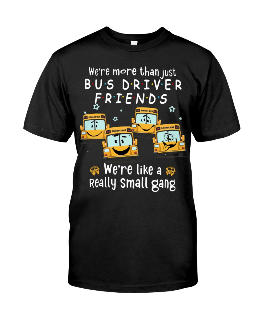 We're More Than Just Bus Driver Friends We're Like A Really Small Gang Unisex T-shirt We're More Than Just Bus Driver Friends We're Like A Really Small Gang Unisex T-shirt