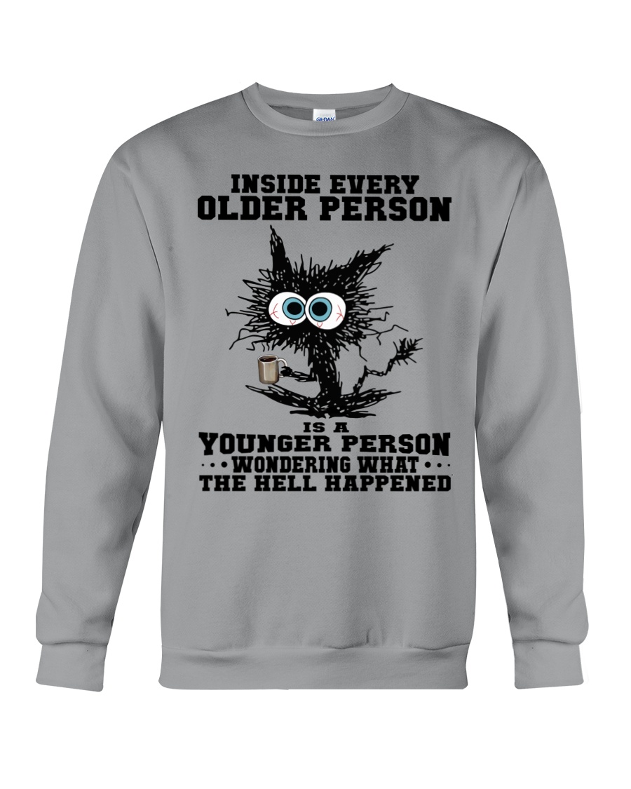 Inside Every Older Person Is A Younger Person Wondering What The Hell Happened Crewneck Sweatshirt Inside Every Older Person Is A Younger Person Wondering What The Hell Happened Crewneck Sweatshirt