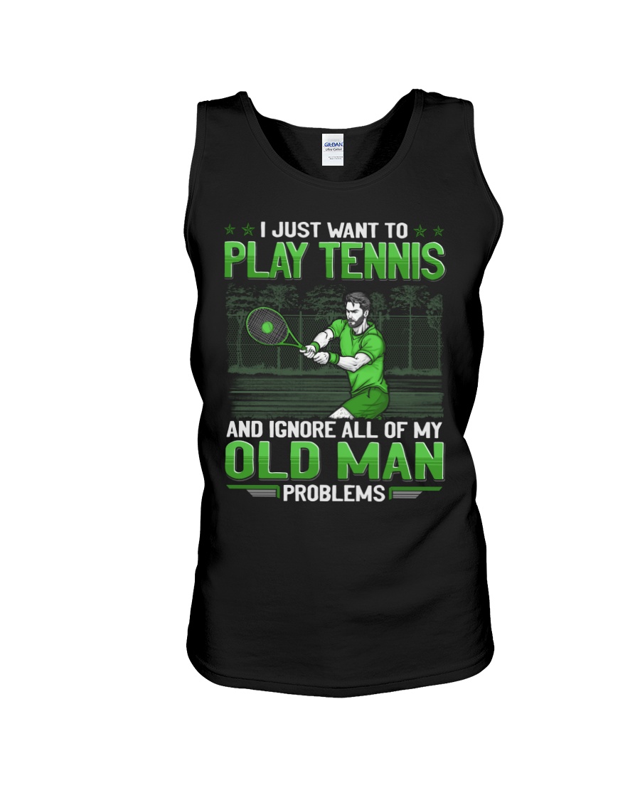 I Just Want To Play Tennis And Ignore All Of My Old Man Problems Unisex Tank I Just Want To Play Tennis And Ignore All Of My Old Man Problems Unisex Tank