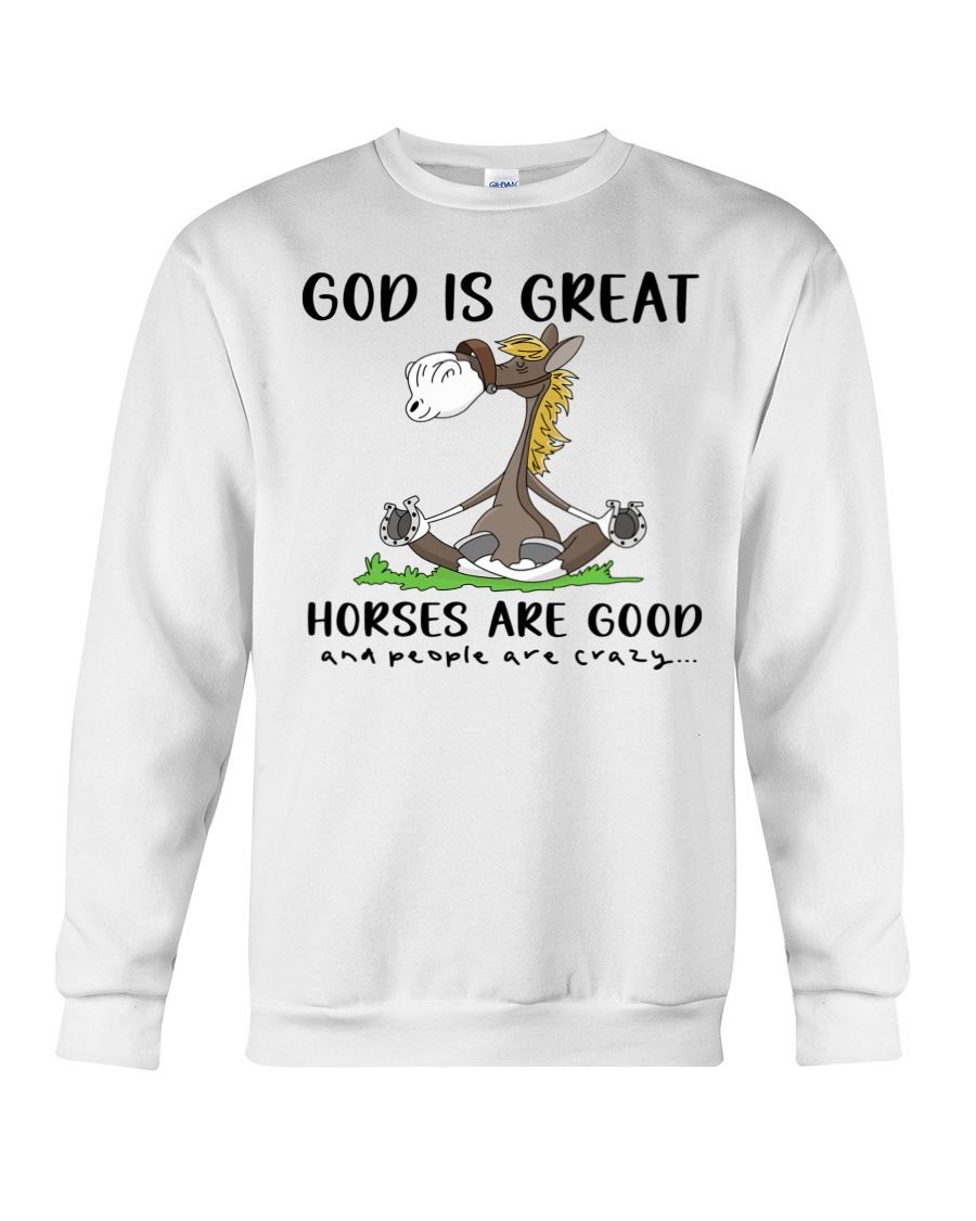 God Is Great Horses Are Good And People Are Crazy Crewneck Sweatshirt God Is Great Horses Are Good And People Are Crazy Crewneck Sweatshirt
