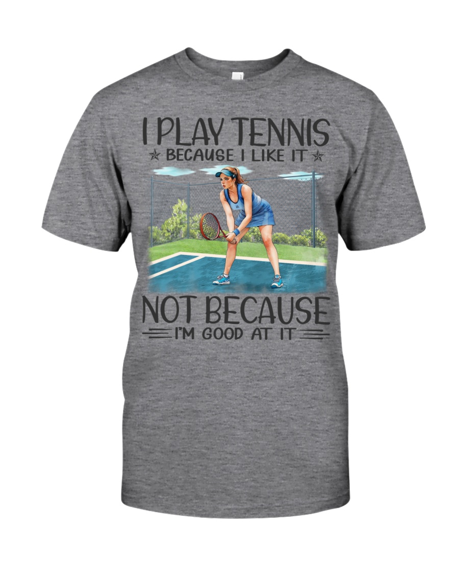 I Play Tennis Because I Like It Not Because I'm Good At It Unisex T-shirt