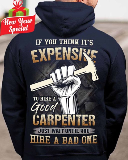 If You Think It's Expensive To Hire A Good Carpenter Just Wait Until You Hire A Bad One Unisex T-shirt