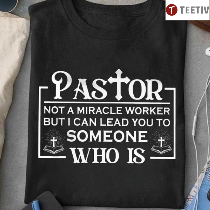 Pastor Not A Miracle Worker But I Can Lead You To Someone Who Is Unisex T-shirt