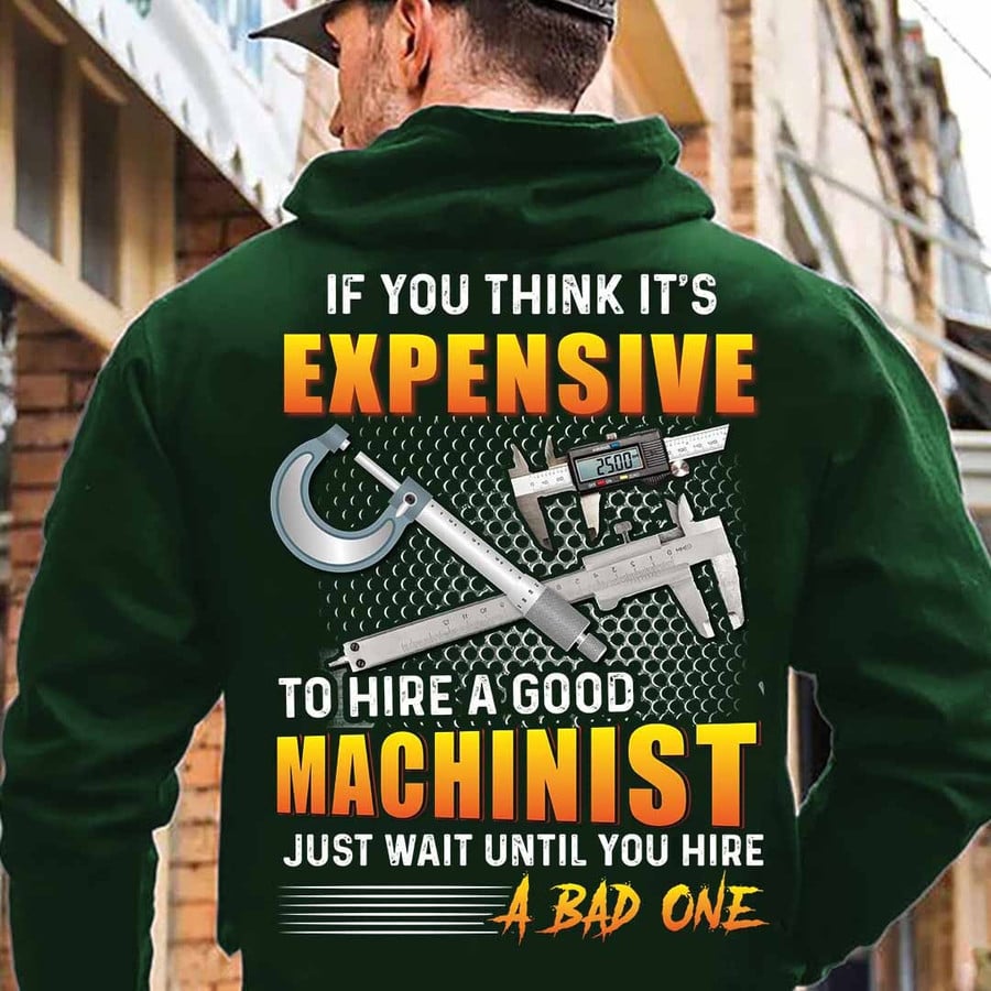 If You Think It's Expensive To Hire A Good Machinist Just Wait Until You Hire A Bad One Unisex T-shirt