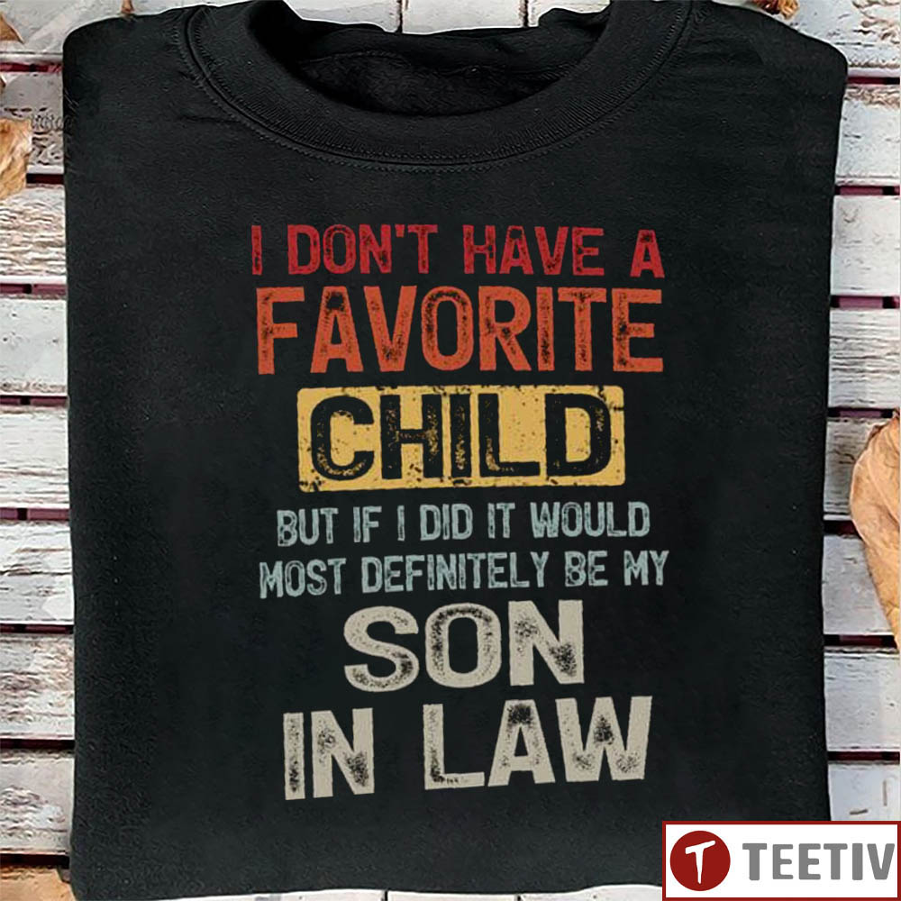 I Don't Have A Favorite Child But If I Did It Would Most Definitely Be My Son In Law T-Shirt