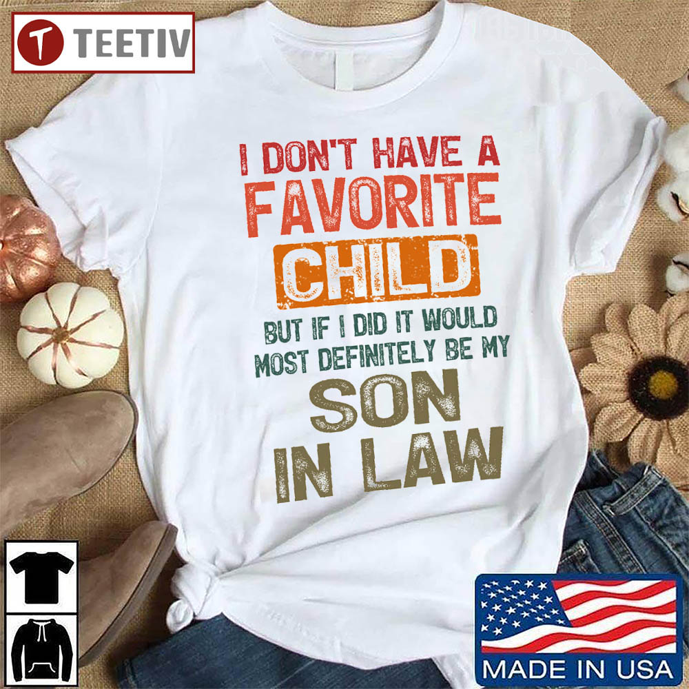 I Don't Have A Favorite Child But If I Did It Would Most Definitely Be My Son-in-law T-Shirt