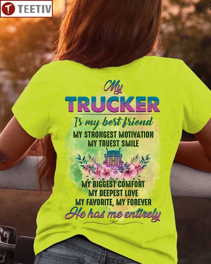 My Trucker Is My Best Friend My Strongest Motivation My Truest Smile My Biggest Comfort My Deepest Love My Favorite My Forever He Has Me Entirely Unisex T-shirt