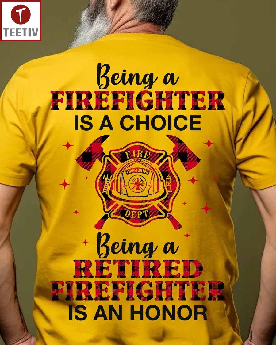 Being A Firefighter Is A Choice Being A Retired Firefighter Is An Honor Unisex T-shirt