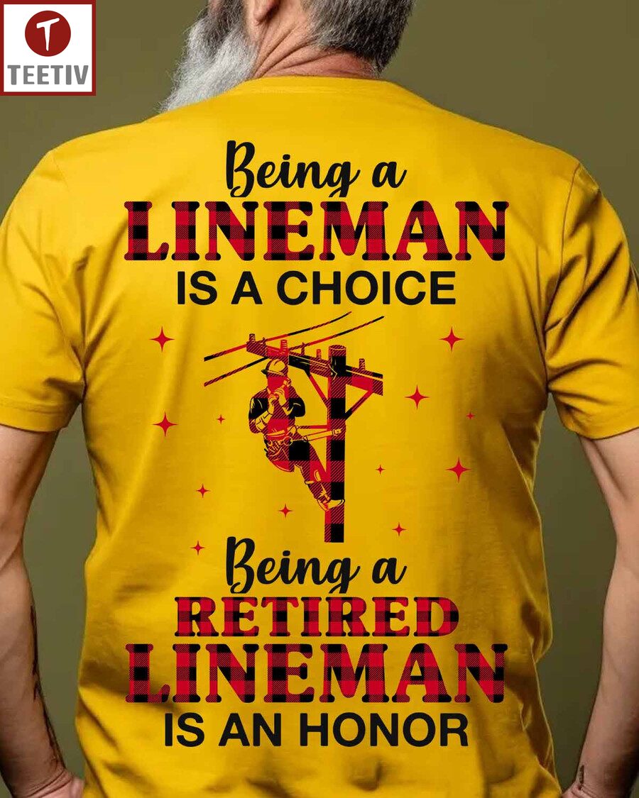 Being A Lineman Is A Choice Being A Retired Lineman Is An Honor Unisex T-shirt