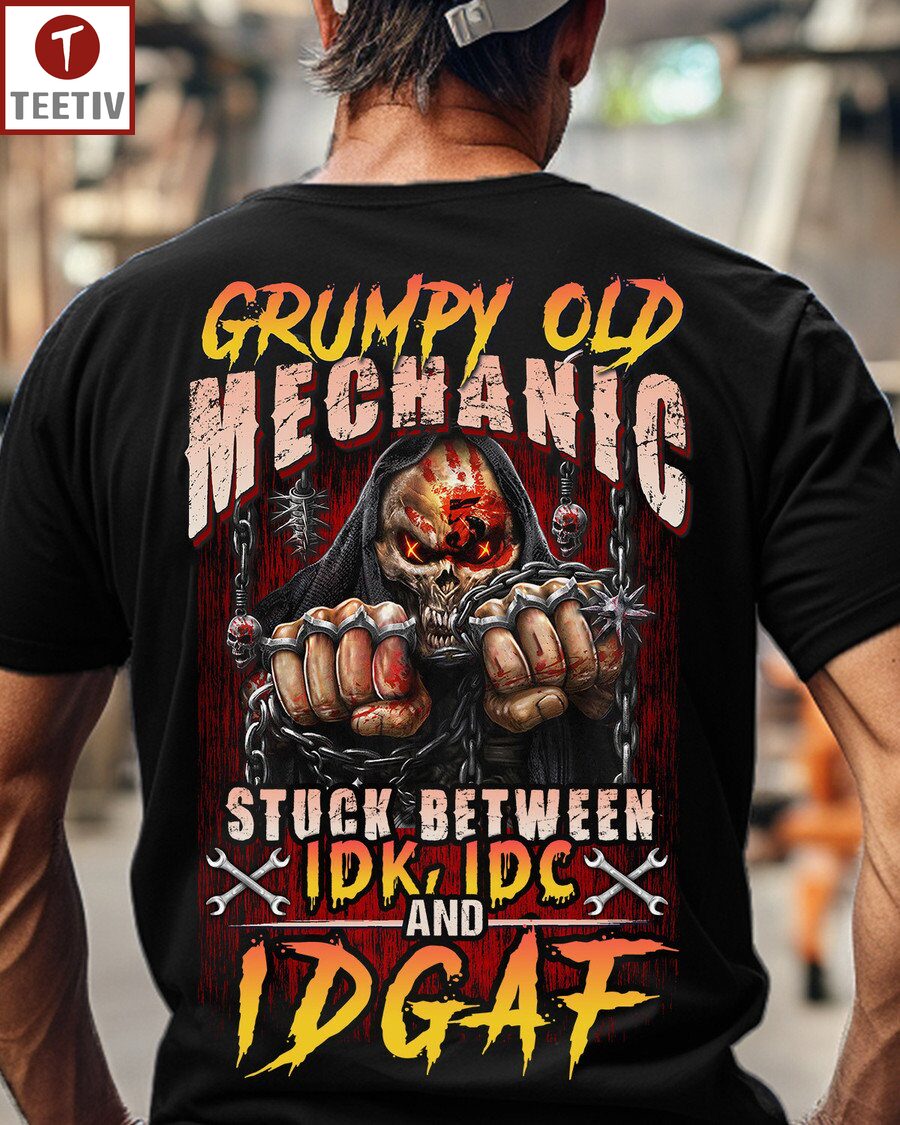 Grumpy Old Mechanic Stuck Between Idk Idc And Idgaf Unisex T-shirt