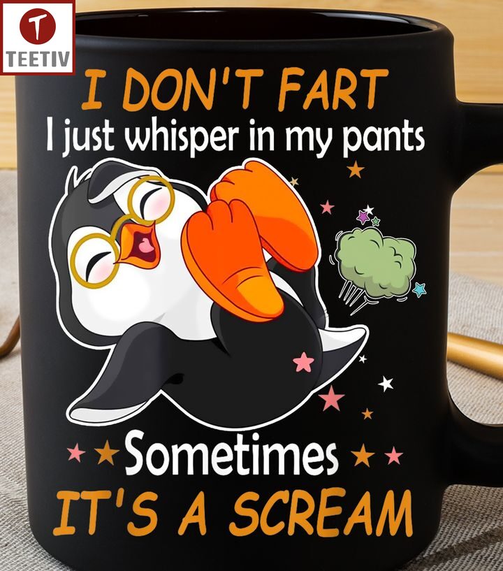 I Don't Fart I Just Whisper In My Pants Sometimes It's A Scream Penguin Mugs