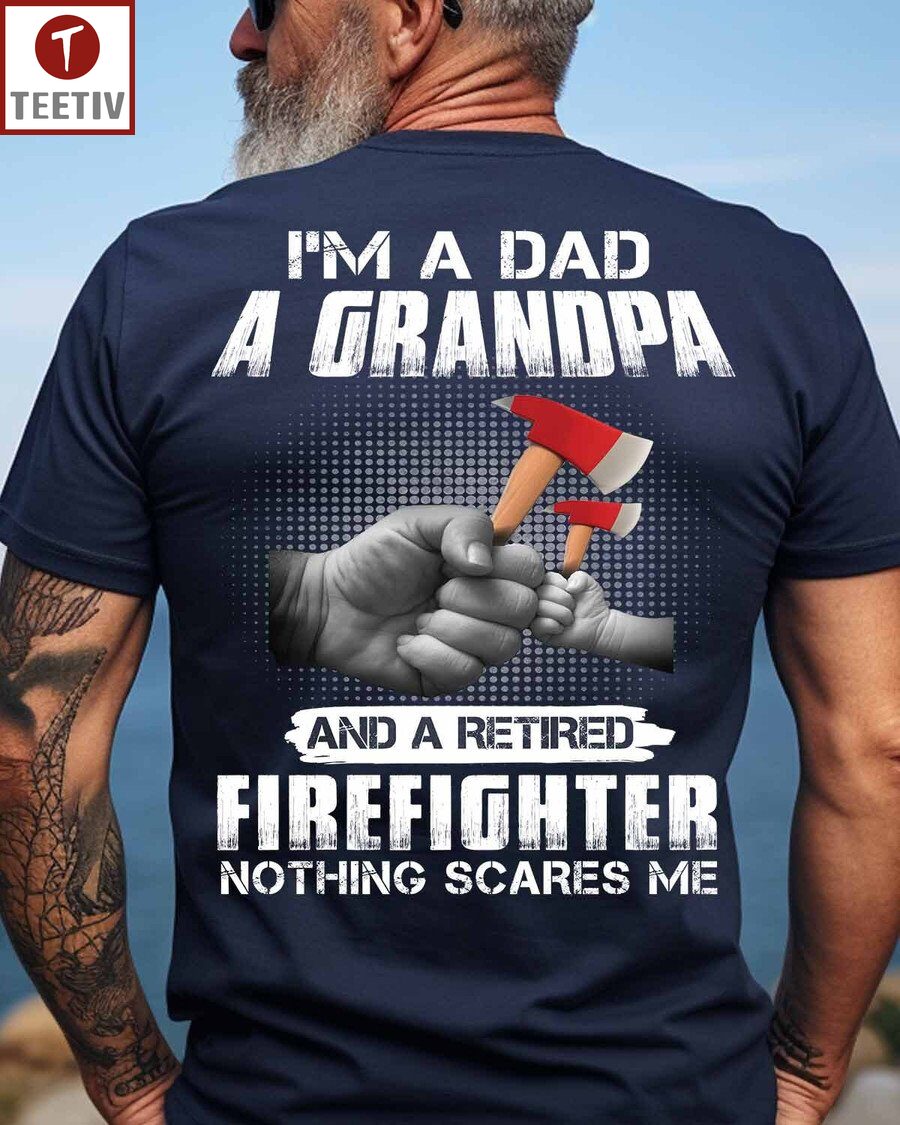 I'm A Dad A Grandpa And A Retired Firefighter Nothing Scares Me Unisex T-shirt