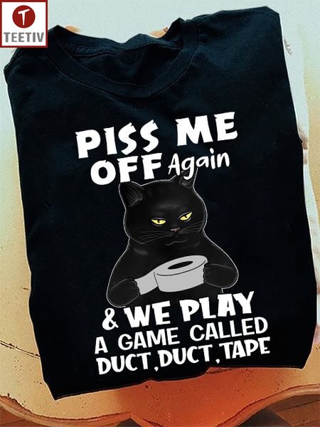 Piss Me Off Again And We Play A Game Called Duct Duct Tape Cat Unisex T-shirt