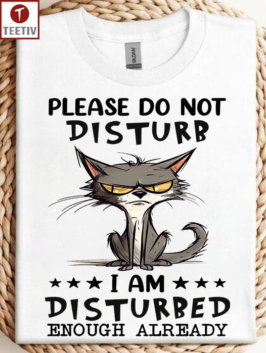 Please Do Not Disturb I Am Disturbed Enough Already Cat Unisex T-shirt