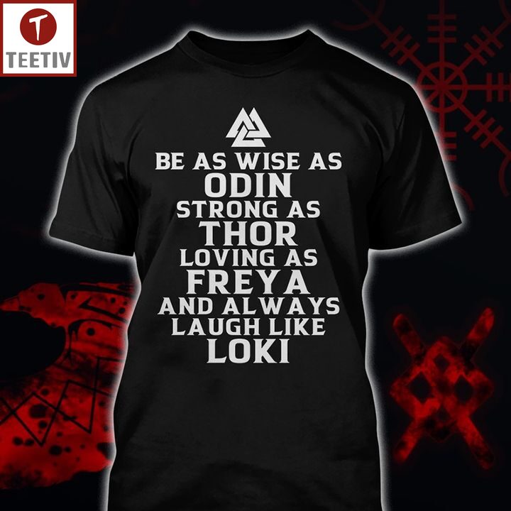 A Be As Wise As Odin Strong As Thor Loving As Freya And Always Laugh Like Loki Viking Unisex T-shirt