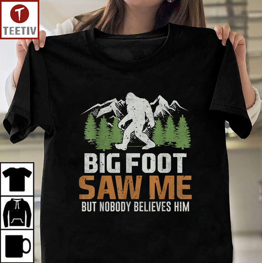Bigfoot Saw Me But Nobody Believes Him Unisex T-shirt