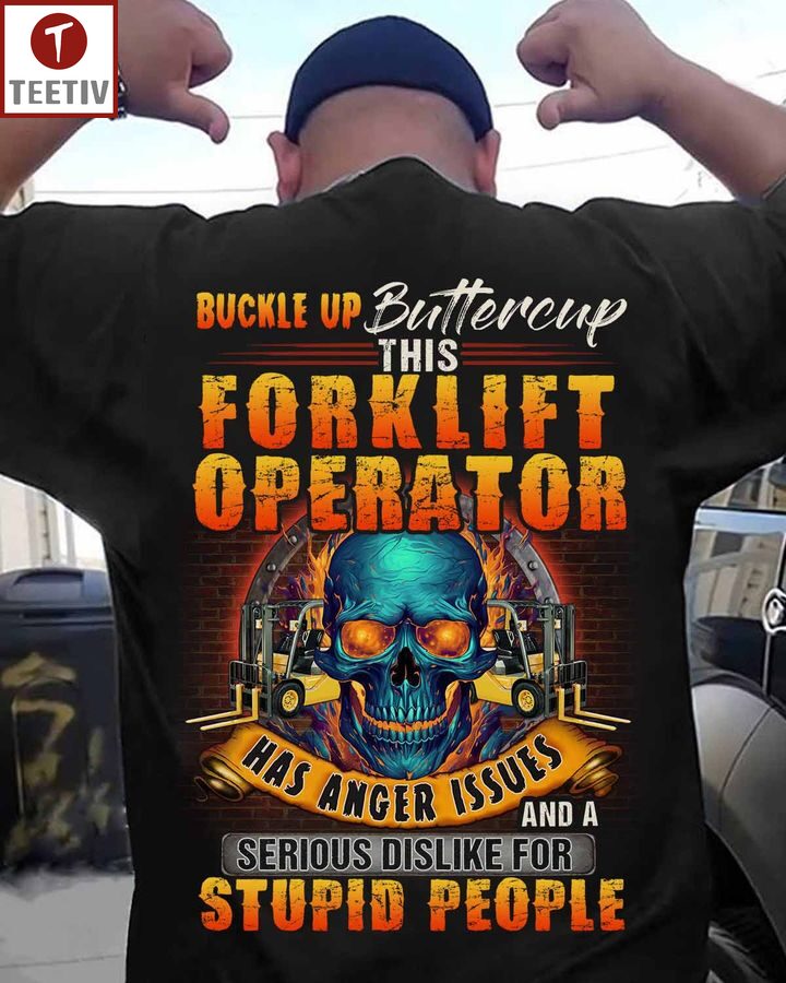 Buckle Up Buttercup This Forklift Operator Has Anger Issues And A Serious Dislike For Stupid People Unisex T-shirt