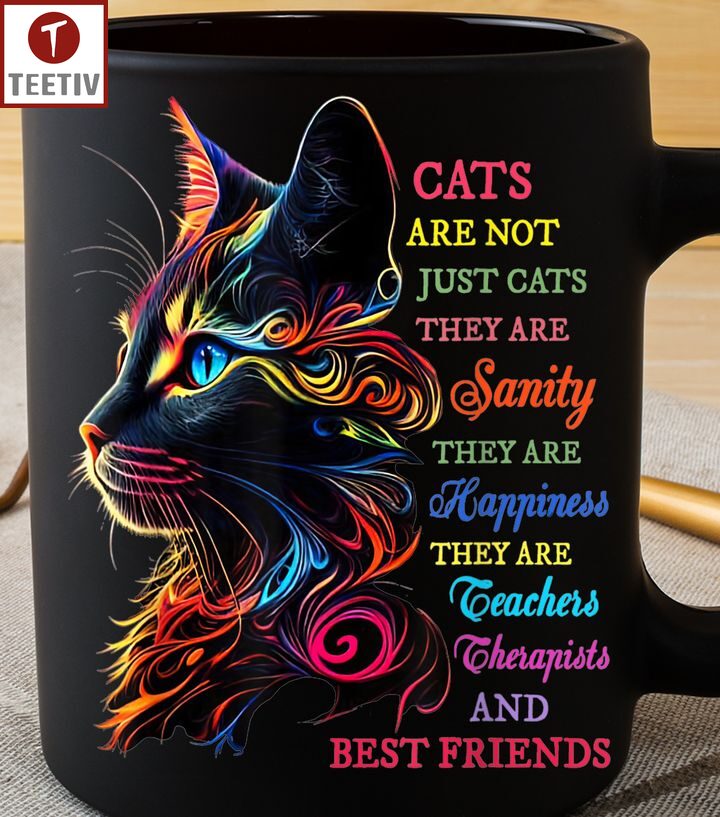 Cats Are Not Just Cats They Are Sanity They Are Happiness They Are Teachers Therapists And Best Friends Mugs