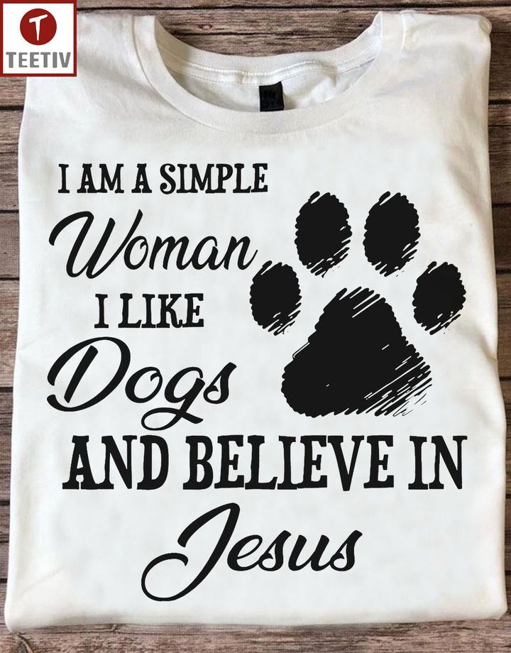 I Am A Simple Woman I Like Dogs And Believe In Jesus Unisex T-shirt