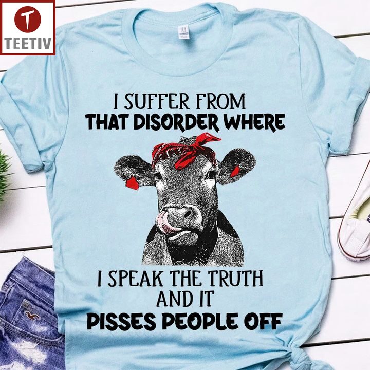 I Suffer From That Disorder Where I Speak The Truth And It Pisses People Off Cow Unisex T-shirt