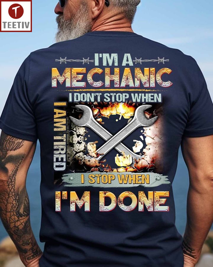 I'm A Mechanic I Don't Stop When I Am Tired I Stop When I'm Done Unisex T-shirt
