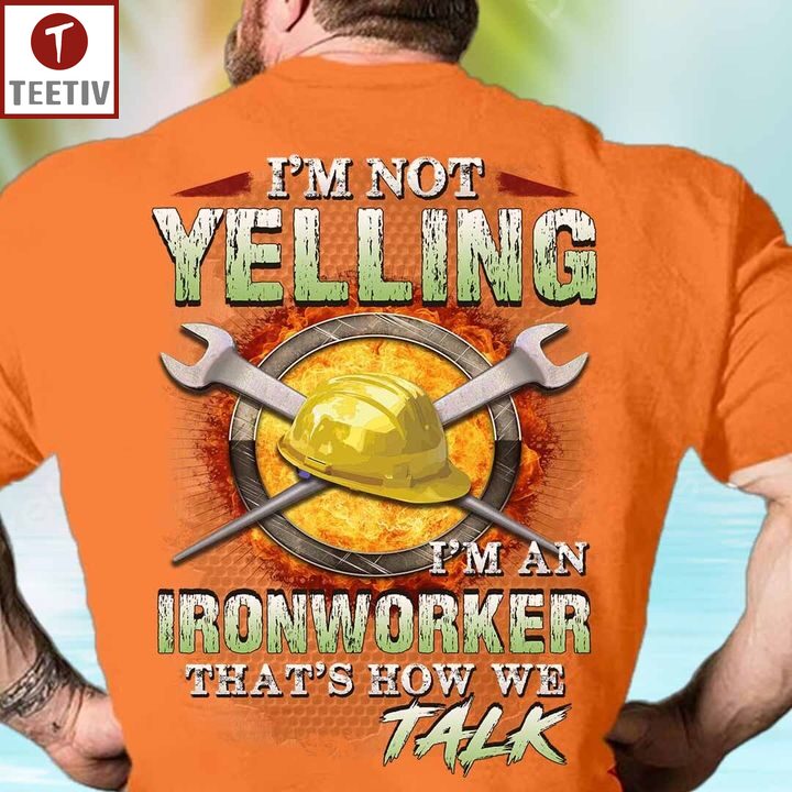 I'm Not Yelling I'm An Ironworker That's How We Talk Unisex T-shirt