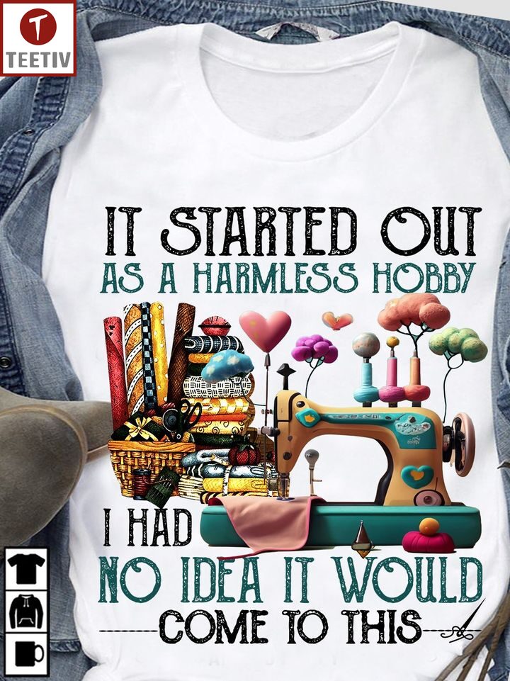 It Started Out As A Harmless Hobby I Had No Idea It Would Come To This Quilting Unisex T-shirt
