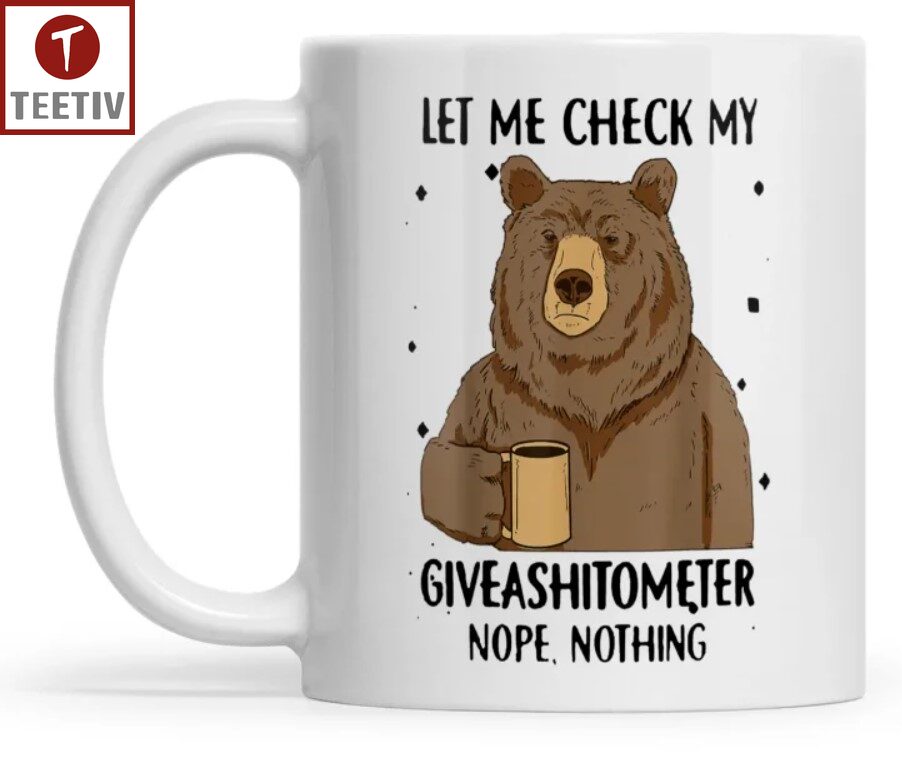 Let Me Check My Giveashitometer Nope Nothing Bear Mugs