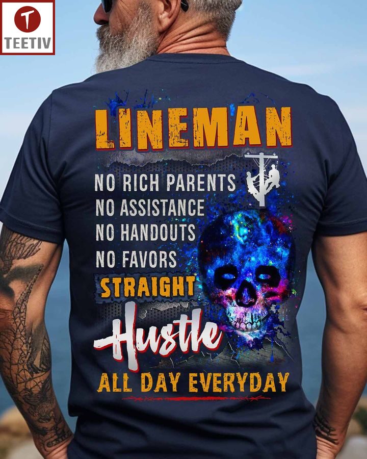 Lineman No Rich Parents No Assistance No Handouts No Favors Straight Hustle All Day Everyday Unisex T-shirt