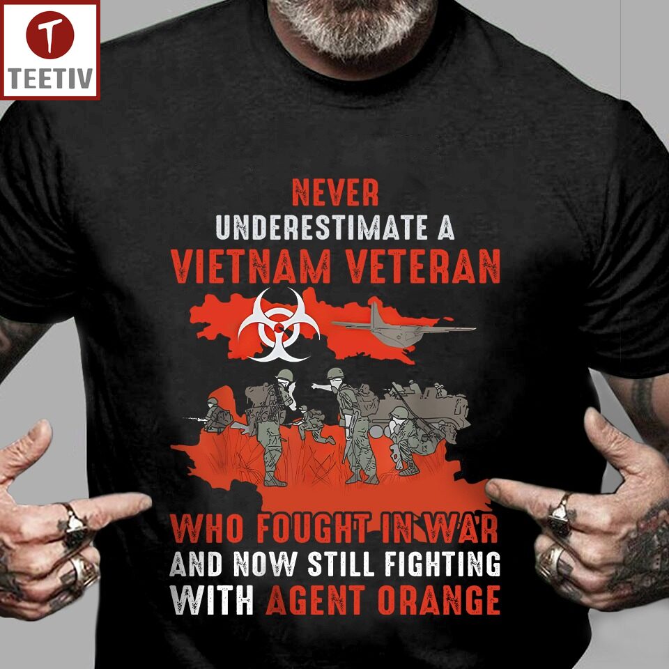 Never Underestimate A Vietnam Veteran Who Fought In War And Now Still Fighting With Agent Orange Unisex T-shirt