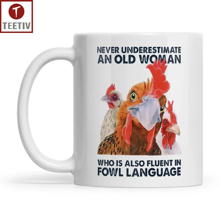 Never Underestimate An Old Woman Who Is Also Fluent In Fowl Language Chicken Mugs