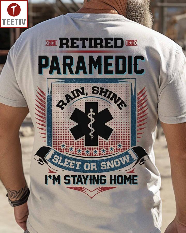 Retired Paramedic Rain Shine Sleet Or Snow I'm Staying Home Unisex T-shirt