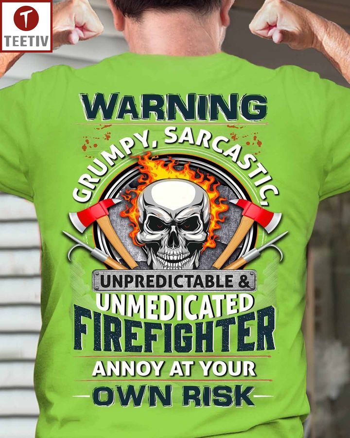 Warning Grumpy Sarcastic Unpredictable And Unmedicated Firefighter Annoy At Your Own Risk Unisex T-shirt