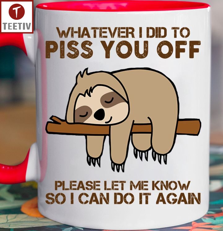 Whatever I Did To Piss You Off Please Let Me Know So I Can Do It Again Sloth Mugs