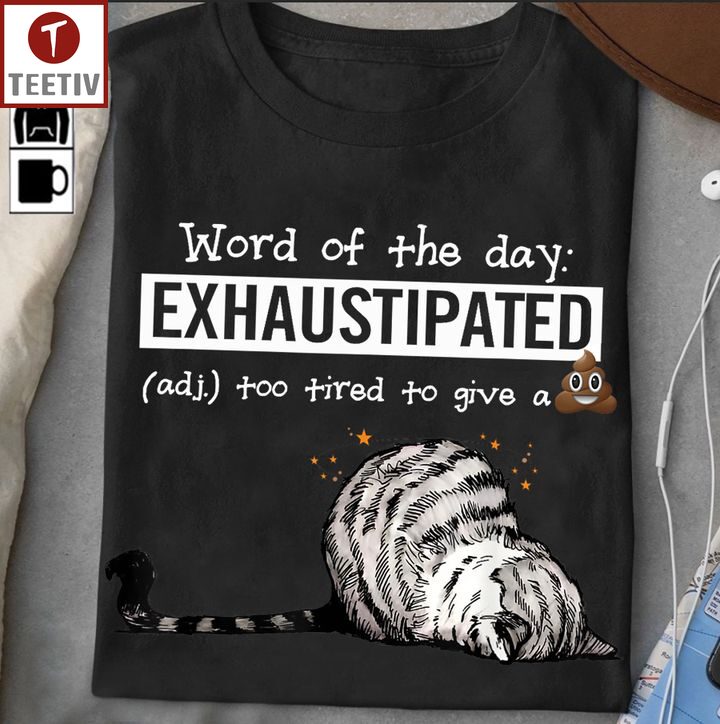 Word Of The Day Exhaustipated Too Tired To Give A Shit Cat Unisex T-shirt