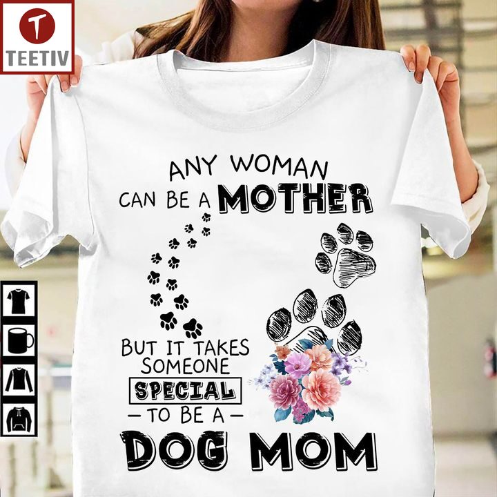 Any Woman Can Be A Mother But It Takes Someone Special To Be A Dog Mom Unisex T-shirt