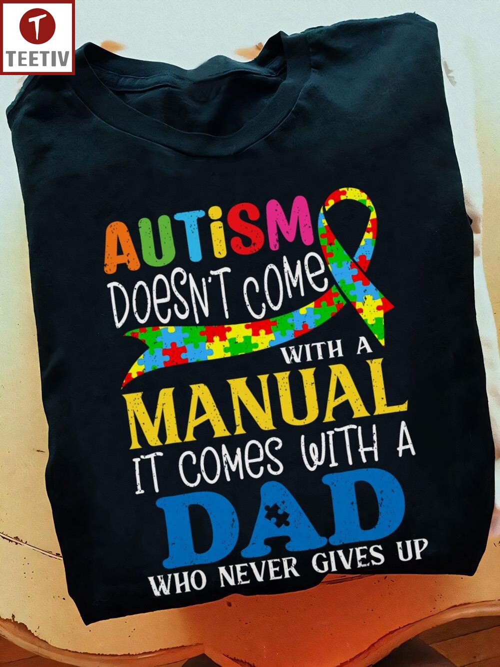 Autism Doesn't Come With A Manual It Comes With A Dad Who Never Gives Up Unisex T-shirt