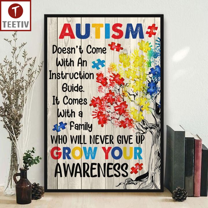 Autism Doesn't Come With An Instruction Guide It Comes With A Family Who Will Never Give Up Grow Your Awareness Poster