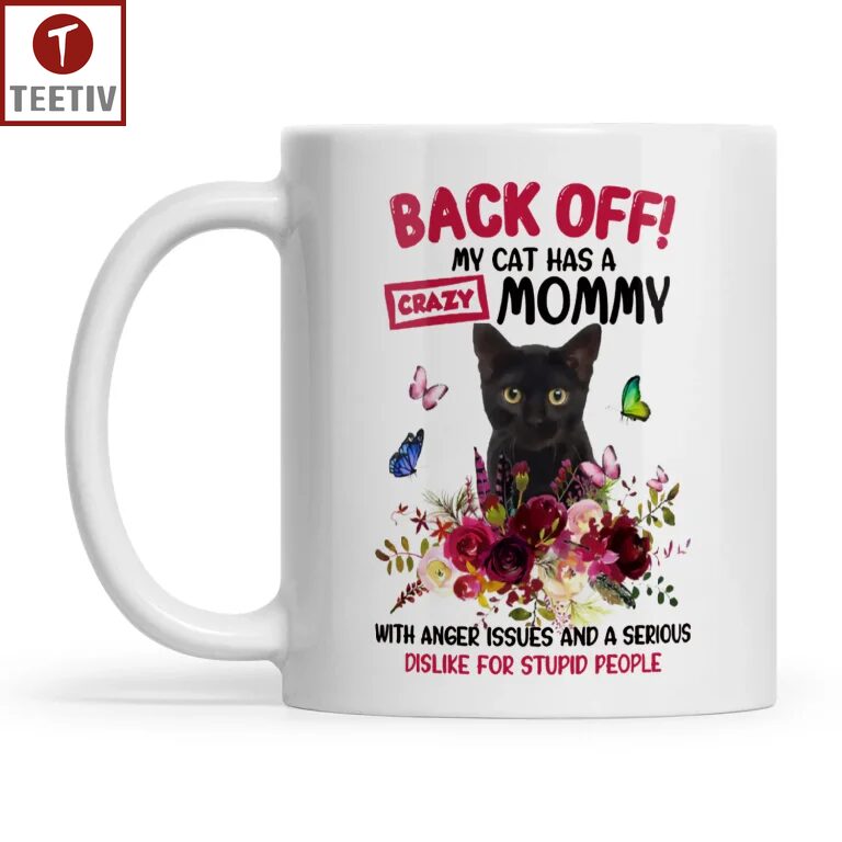 Back Off My Cat Has A Crazy Mommy With Anger Issues And A Serious Dislike For Stupid People Mugs