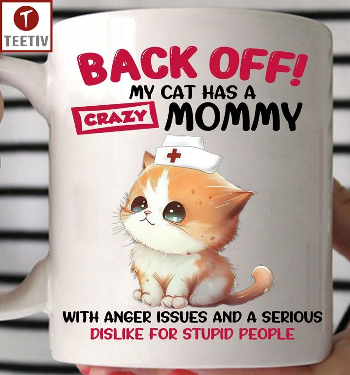 Back Off My Cat Has A Crazy Mommy With Anger Issues And A Serious Dislike For Stupid People Mugs