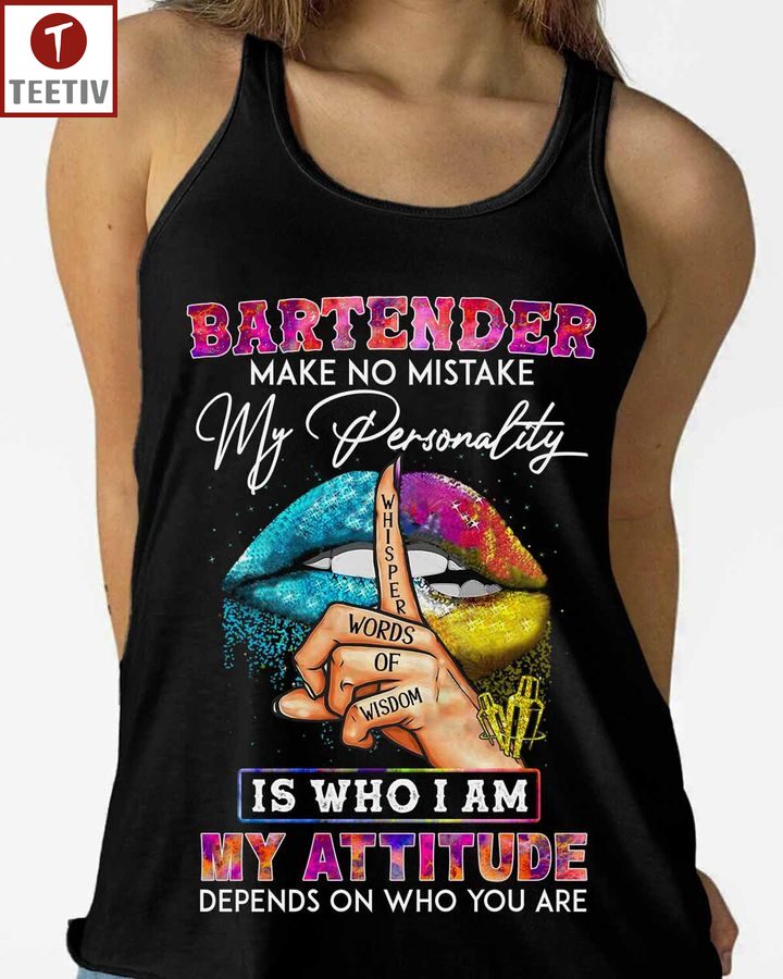 Bartender Make No Mistake My Personality Whisper Words Of Wisdom Is Who I Am My Attitude Depends On Who You Are Unisex T-shirt