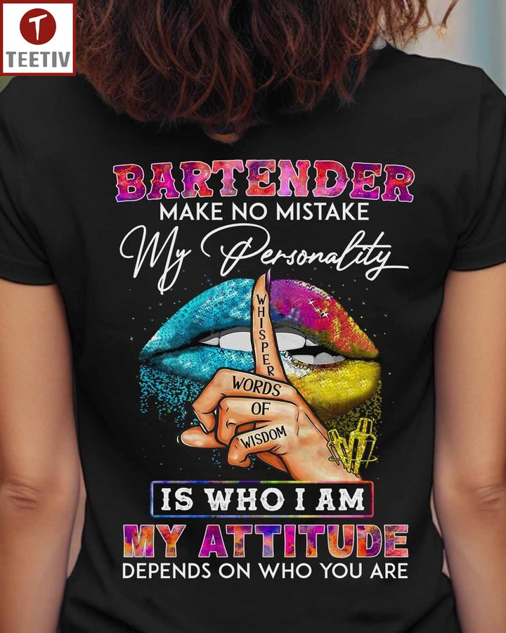 Bartender Make No Mistake My Personality Whisper Words Of Wisdom Is Who I Am My Attitude Depends On Who You Are Unisex T-shirt