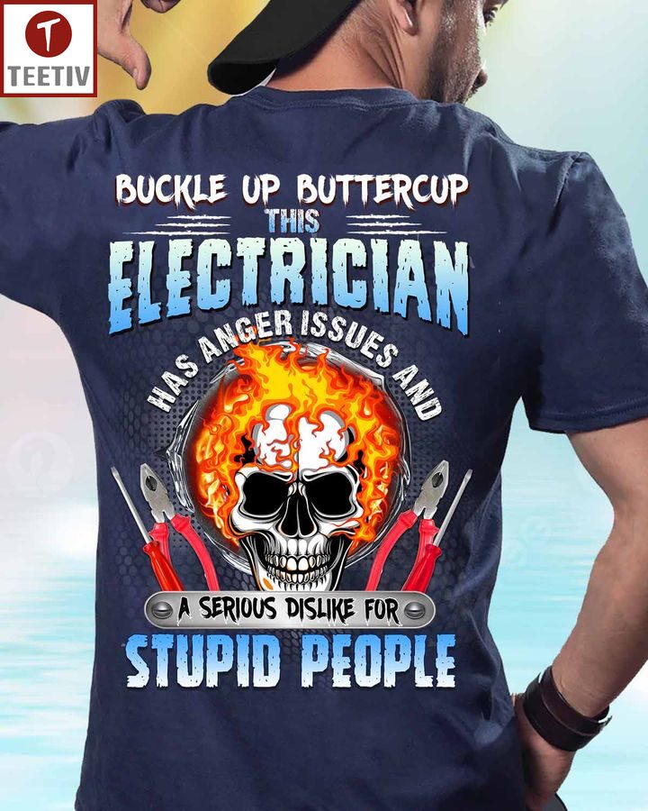 Buckle Up Buttercup This Electrician Has Anger Issues And A Serious Dislike For Stupid People Unisex T-shirt