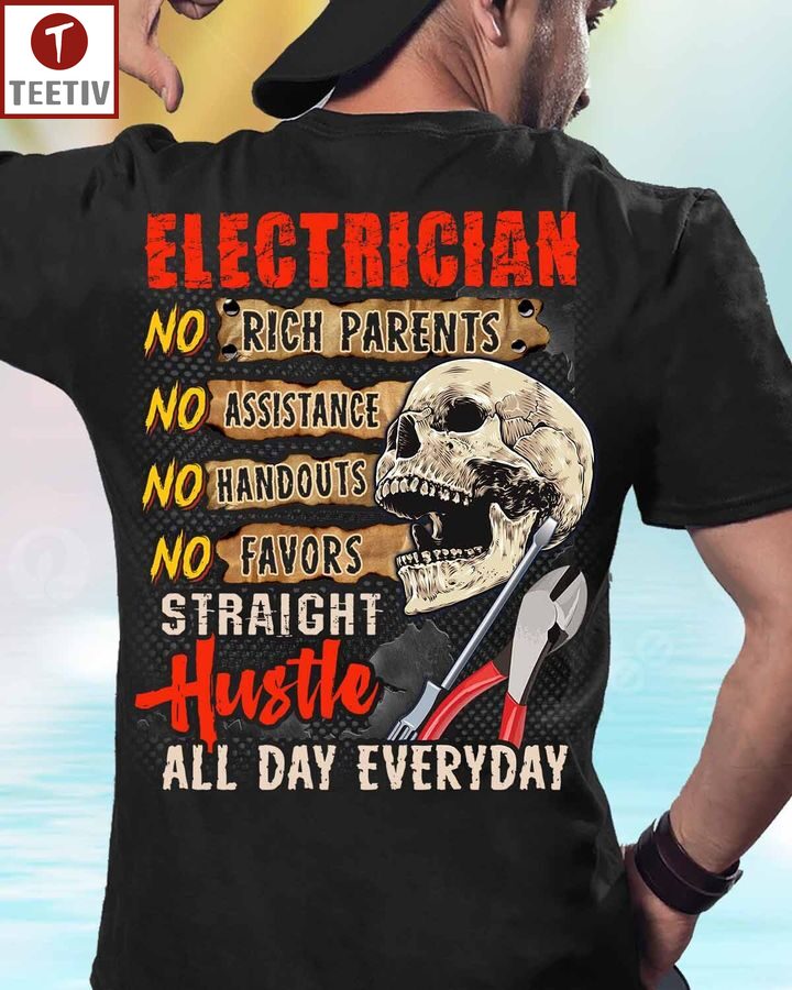 Electrician No Rich Parents No Assistance No Handouts No Favors Straight Hustle All Day Everyday Unisex T-shirt