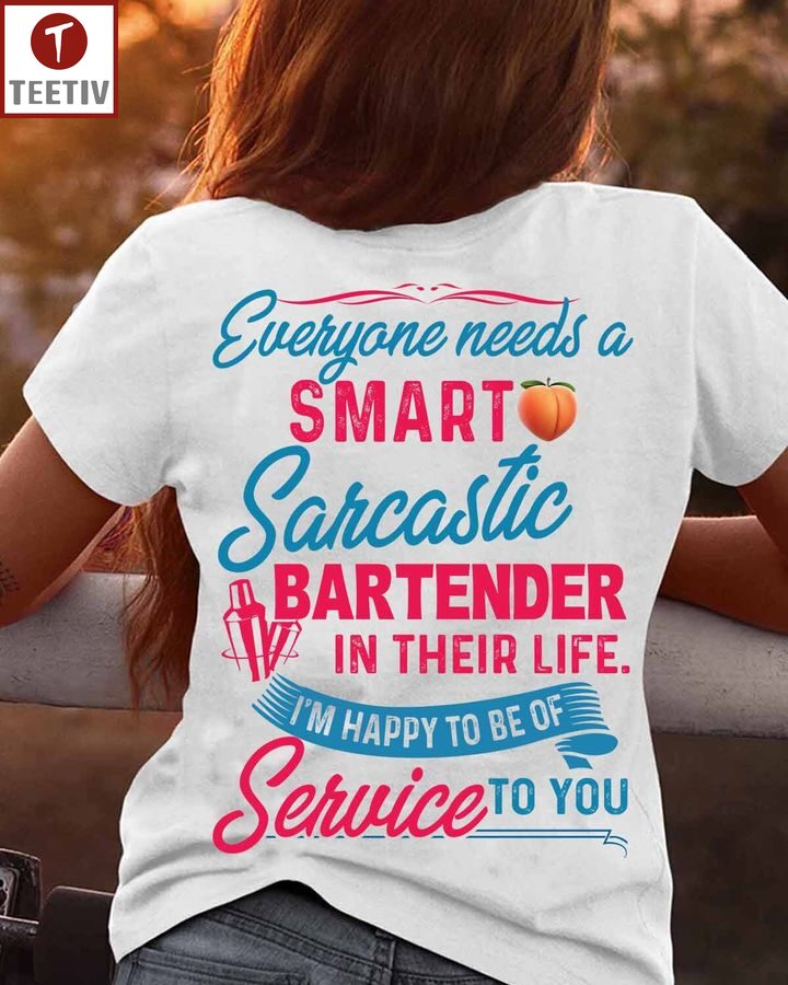 Everyone Needs A Smart Sarcastic Bartender In Their Life I'm Happy To Be Of Service To You Unisex T-shirt