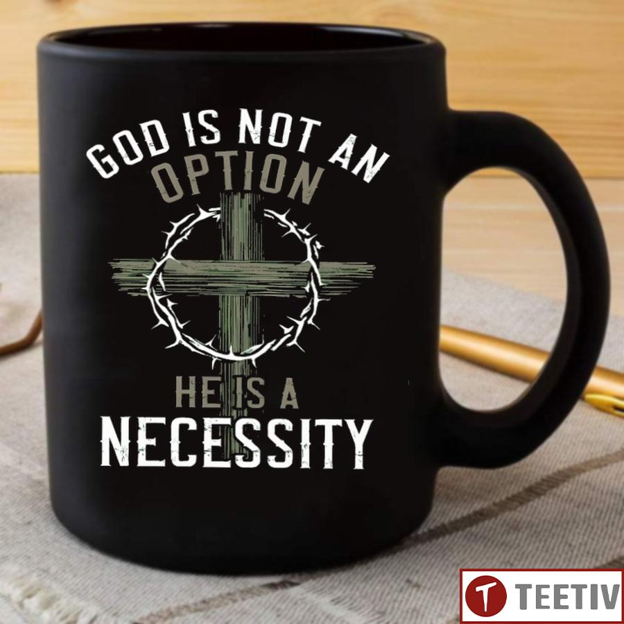 God Is Not Option An He Is A Necessity Mug