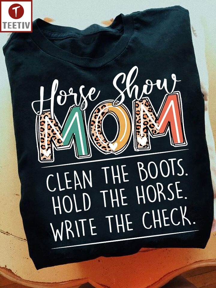 Horse Show Mom Clean The Boots Hold The Horse Write The Check Unisex T-shirt