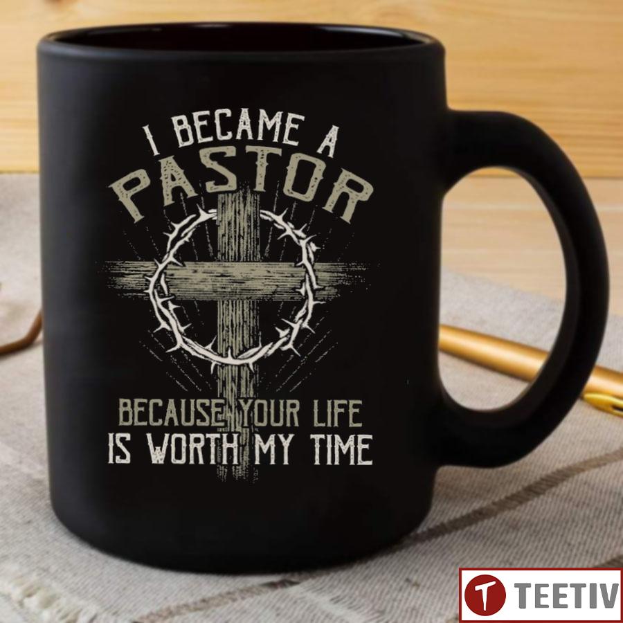 I Became A Pastor Because Your Life Is Worth My Time Mug